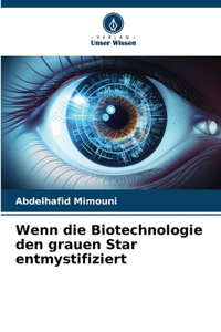 Wenn die Biotechnologie den grauen Star entmystifiziert