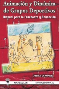 Animacion y Dinamica de Grupos Deportivos. Manual Para La Ensenanza y Animacion