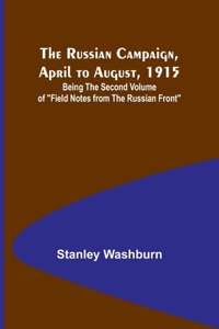 Russian Campaign, April to August, 1915; Being the Second Volume of 