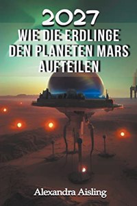 2027 Wie die Erdlinge den Planeten Mars aufteilen