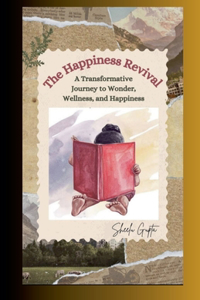 The Happiness Revival - A transformative Journey to Wonder, Wellness and Happiness
