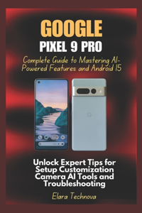 Google Pixel 9 Pro Complete Guide to Mastering AI-Powered Features and Android 15