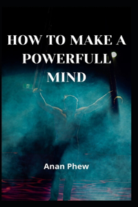 How to Make a Powerfull Mind