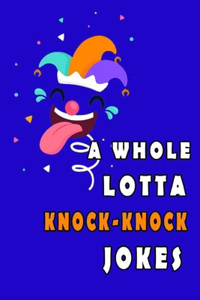 A Whole Lotta Knock-Knock Jokes: Lots of Knock-Knock Jokes for Kids