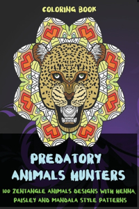 Predatory Animals Hunters - Coloring Book - 100 Zentangle Animals Designs with Henna, Paisley and Mandala Style Patterns
