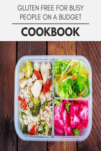 Gluten Free For Busy People On A Budget Cookbook