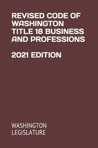 Revised Code of Washington Title 18 Business and Professions 2021 Edition
