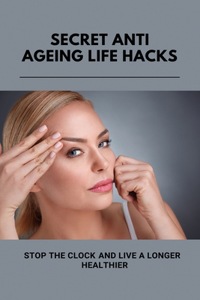 Secret Anti Ageing Life Hacks