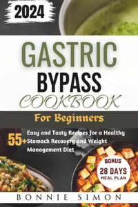 Gastric Bypass Cookbook for Beginners: 55+ Easy and Tasty Recipes for a Healthy Stomach Recovery and Weight Management Diet 28 Days Meal Plan