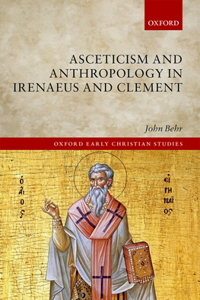 Asceticism and Anthropology in Irenaeus and Clement