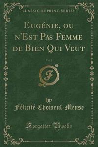 EugÃ©nie, Ou n'Est Pas Femme de Bien Qui Veut, Vol. 3 (Classic Reprint)