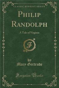 Philip Randolph: A Tale of Virginia (Classic Reprint)