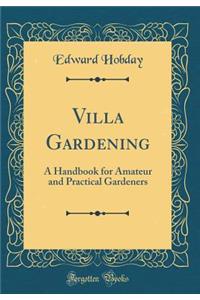 Villa Gardening: A Handbook for Amateur and Practical Gardeners (Classic Reprint)