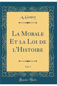 La Morale Et La Loi de l'Histoire, Vol. 1 (Classic Reprint)