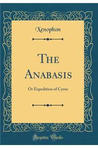 The Anabasis: Or Expedition of Cyrus (Classic Reprint)