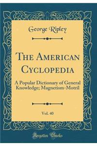 The American Cyclopedia, Vol. 40: A Popular Dictionary of General Knowledge; Magnetism-Motril (Classic Reprint)