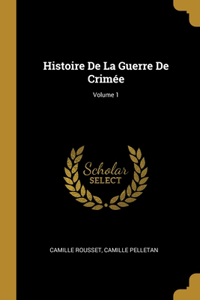 Histoire De La Guerre De Crimée; Volume 1