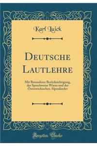 Deutsche Lautlehre: Mit Besonderer BerÃ¼cksichtigung, Der Sprechweise Wiens Und Der Ã?sterreichischen AlpenlÃ¤nder (Classic Reprint)