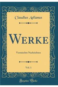 Werke, Vol. 1: Vermischte Nachrichten (Classic Reprint)