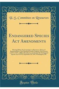 Endangered Species ACT Amendments: Hearing Before the Committee on Resources, House of Representatives, One Hundred Fourth Congress, First Session on H. R. 2275, a Bill to Reauthorize and Amend the Endangered Species Act of 1973; September 20, 1995