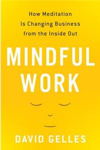 Mindful Work: How Meditation Is Changing Business from the Inside Out