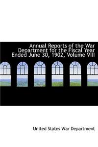 Annual Reports of the War Department for the Fiscal Year Ended June 30, 1902, Volume VIII