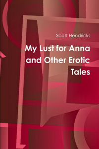 My Lust for Anna and Other Erotic Tales