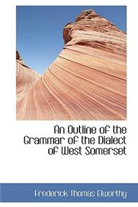 An Outline of the Grammar of the Dialect of West Somerset