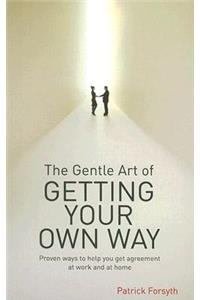 The Gentle Art of Getting Your Own Way