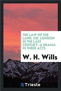 The Law of the Land, Or, London in the Last Century