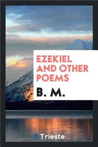 Ezekiel and Other Poems, by B.M.