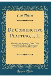 de Coniunctivo Plautino, I, II: Commentatio Academica Quam Venia Amplissimi Ordinis Philosophorum Lundensis Pro Gradu Philosophico (Classic Reprint)