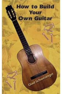 How to Build Your Own Guitar