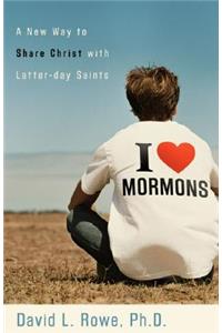 I Love Mormons: A New Way to Share Christ with Latter-Day Saints