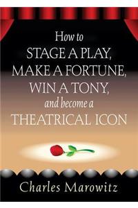 How to Stage a Play, Make a Fortune, Win a Tony and Become a Theatrical Icon