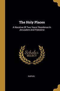 The Holy Places: A Narative Of Two Years' Residence In Jerusalem And Palestine