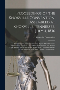 Proceedings of the Knoxville Convention, Assembled at Knoxville, Tennessee, July 4, 1836