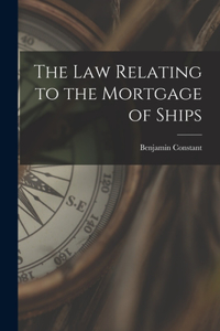 Law Relating to the Mortgage of Ships