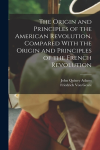 Origin and Principles of the American Revolution, Compared With the Origin and Principles of the French Revolution