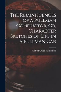 The Reminiscences of a Pullman Conductor, Or, Character Sketches of Life in a Pullman Car