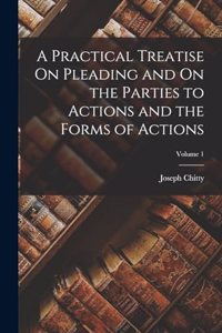 A Practical Treatise On Pleading and On the Parties to Actions and the Forms of Actions; Volume 1