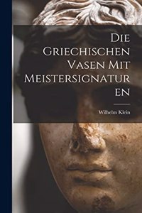 Die Griechischen Vasen mit Meistersignaturen