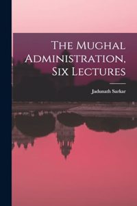 Mughal Administration, Six Lectures