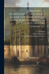 History of Northumberland. Issued Under the Direction of the Northumberland County History Committee