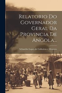 Relatorio Do Governador Geral Da Provincia De Angola...