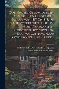 Oost-Indië's geldmiddelen, Japansche en Chineesche handel van 1817 op 1818, in- en uitvoerrechten, opium, zout, tolpoorten, kleinzegel, boschwezen, Decima, Canton, naar oorspronkelijke stukken