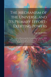 The Mechanism of the Universe, and Its Primary Effort-Exerting Powers
