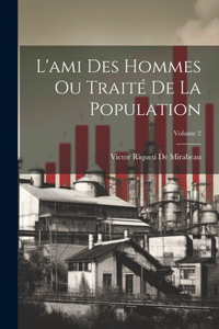 L'ami Des Hommes Ou Traité De La Population; Volume 2