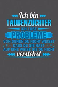 Ich bin Taubenzüchter Ich löse Probleme von denen du nicht weisst dass du sie hast auf eine Weise die du nicht verstehst