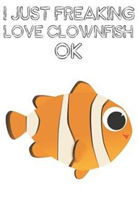 I Just Freaking Love Clownfish Ok